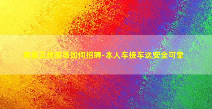 南昌正规夜场如何招聘-本人车接车送安全可靠